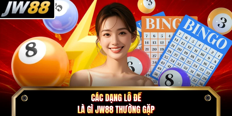 Các dạng lô đề là gì JW88 thường gặp