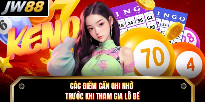 Các điểm cần ghi nhớ trước khi tham gia lô đề