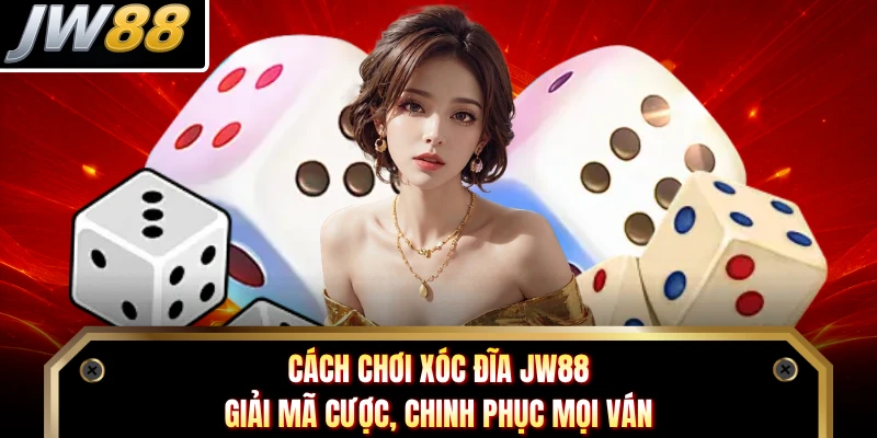 Cách Chơi Xóc Đĩa JW88 - Giải Mã Cược, Chinh Phục Mọi Ván