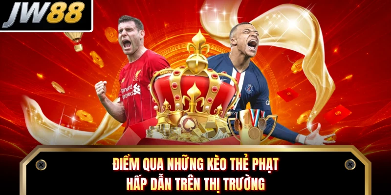 Điểm qua những kèo thẻ phạt hấp dẫn trên thị trường