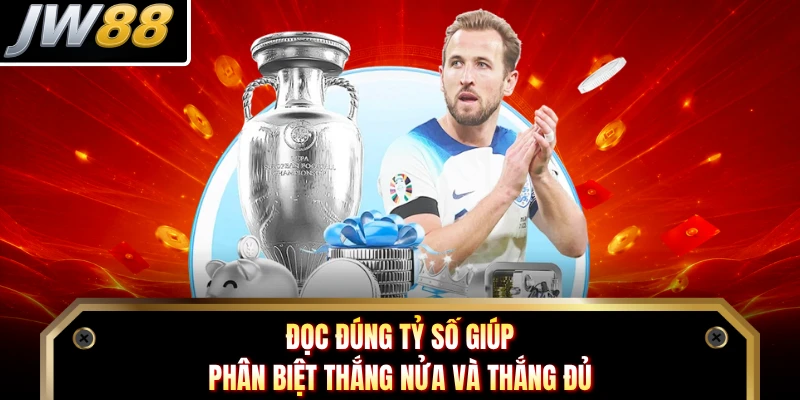 Đọc đúng tỷ số giúp phân biệt thắng nửa và thắng đủ