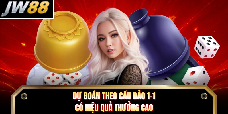 Dự đoán theo cầu đảo 1-1 có hiệu quả thưởng cao