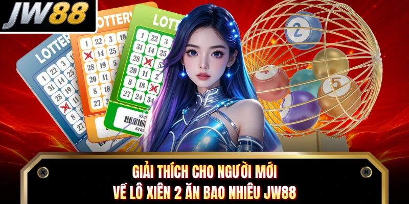 Giải thích cho người mới về lô xiên 2 ăn bao nhiêu JW88