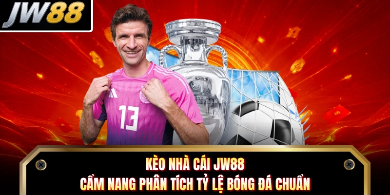 Kèo Nhà Cái JW88 - Cẩm Nang Phân Tích Tỷ Lệ Bóng Đá Chuẩn