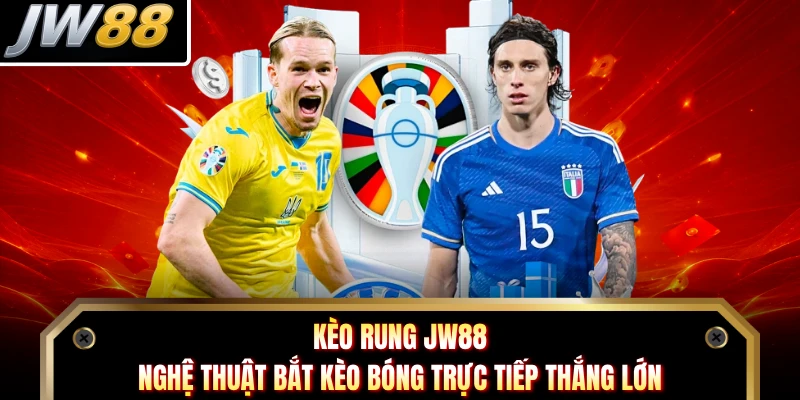 Kèo Rung JW88 - Nghệ Thuật Bắt Kèo Bóng Trực Tiếp Thắng Lớn