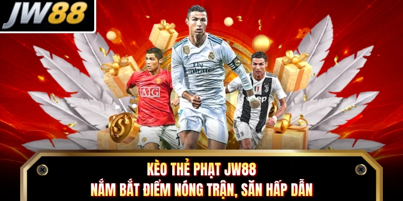 Kèo Thẻ Phạt JW88 - Nắm Bắt Điểm Nóng Trận, Săn Hấp Dẫn