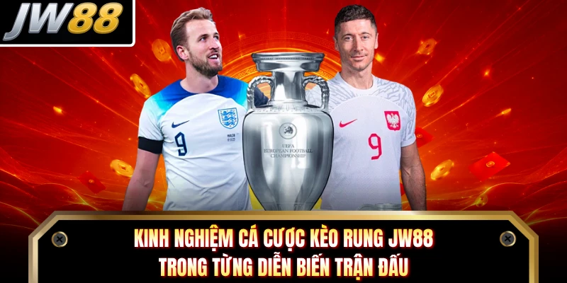 Kinh nghiệm cá cược kèo rung JW88 trong từng diễn biến trận đấu