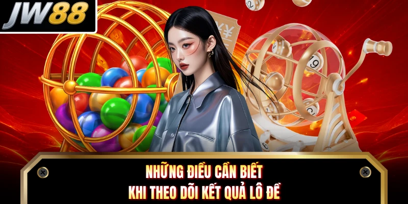 Những điều cần biết khi theo dõi kết quả lô đề