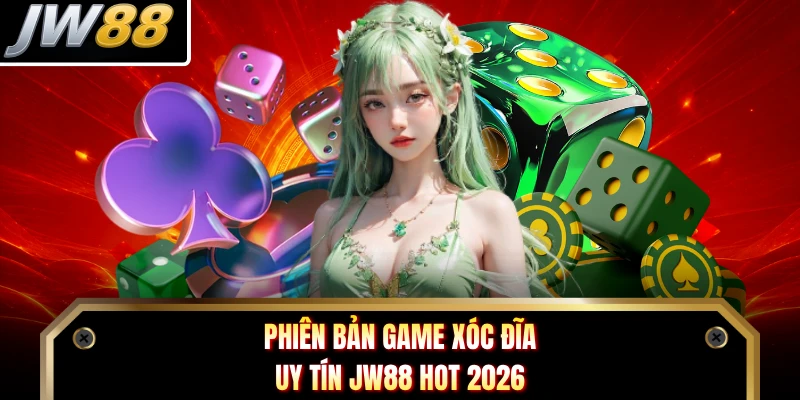 Phiên bản game xóc đĩa uy tín JW88 hot 2026