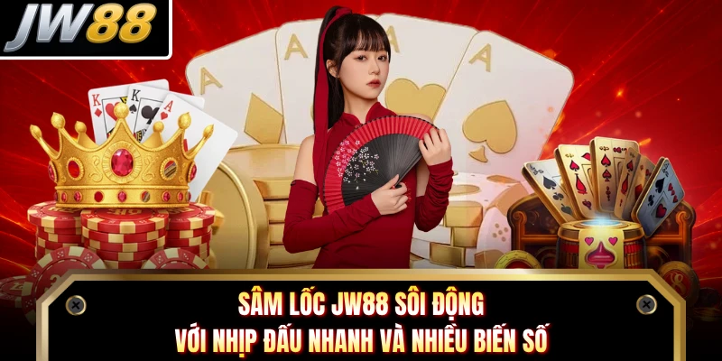 Sâm Lốc JW88 Sôi Động Với Nhịp Đấu Nhanh Và Nhiều Biến Số