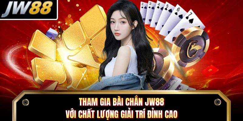 Tham gia bài Chắn JW88 với chất lượng giải trí đỉnh cao