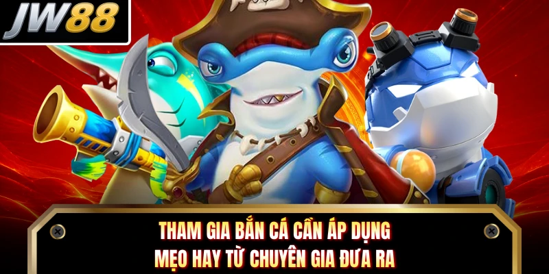 Tham gia bắn cá cần áp dụng mẹo hay từ chuyên gia đưa ra