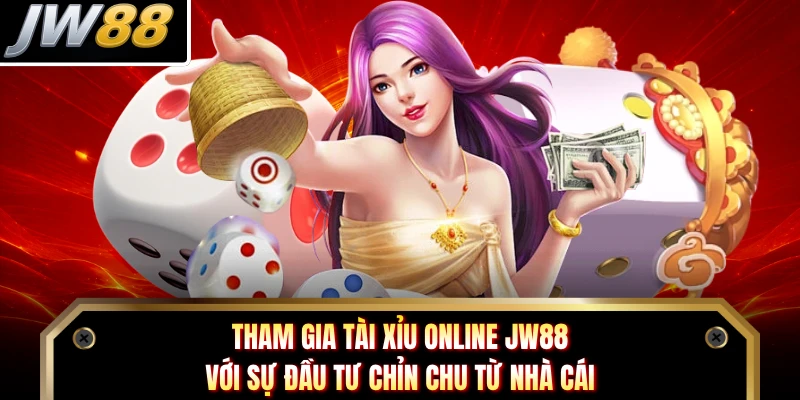 Tham gia tài xỉu online JW88 với sự đầu tư chỉn chu từ nhà cái 