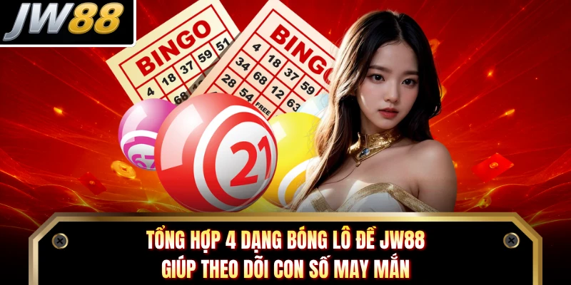 Tổng hợp 4 dạng bóng lô đề JW88 giúp theo dõi con số may mắn